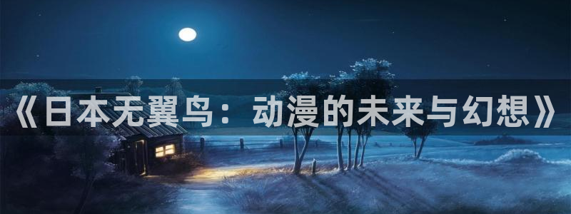 18动漫天堂：《日本无翼鸟：动漫的未来与幻想》