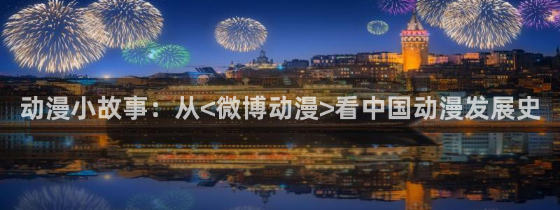 动漫天堂官方正版下载：动漫小故事：从<微博动漫>看中国动漫发展史