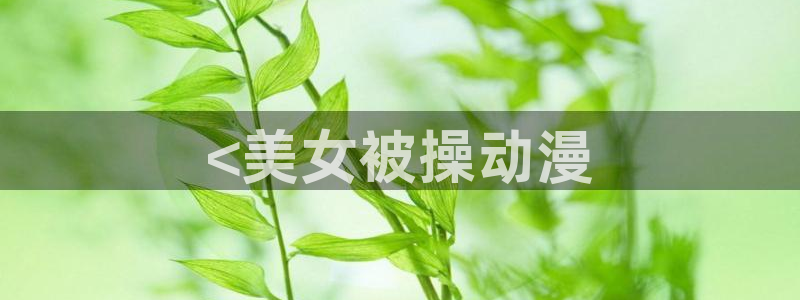 原神禁动漫天堂可莉：<美女被操动漫